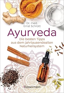 Ayurveda: Die besten Tipps aus dem jahrtausendealten Naturheilsystem: 100 alltagstaugliche Anwend…