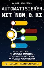 Automatisieren mit n8n & KI: Als Einsteiger Workflows erstellen, AI-Agenten nutzen und Prozesse a…