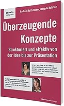 Überzeugende Konzepte: Strukturiert und effektiv von der Idee bis zur Präsentation (praxiskompakt)