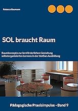 SOL braucht Raum: Raumkonzepte zur lernförderlichen Gestaltung selbstorganisierten Lernens in de…